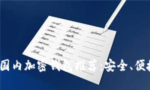 2023年最佳国内加密钱包推荐：安全、便捷的钱包选择