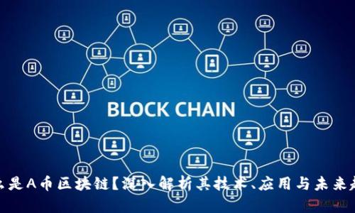 什么是A币区块链？深入解析其技术、应用与未来趋势