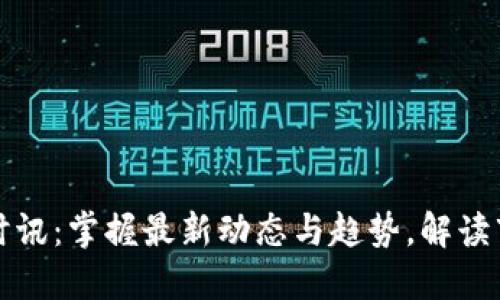 区块链时讯：掌握最新动态与趋势，解读市场变化