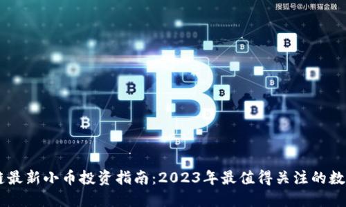 区块链最新小币投资指南：2023年最值得关注的数字货币
