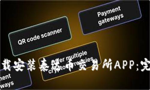 如何下载安装泰达币交易所APP：完整指南