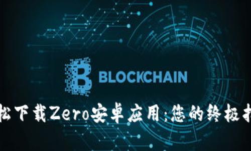轻松下载Zero安卓应用：您的终极指南