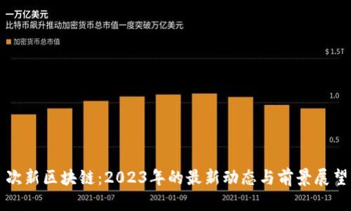 次新区块链：2023年的最新动态与前景展望