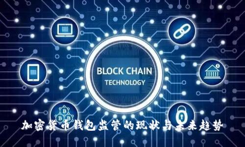 加密货币钱包监管的现状与未来趋势