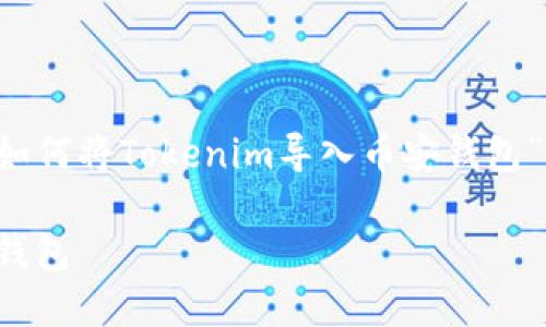 在此，我为您准备了一个关于“如何将Tokenim导入币安钱包”的完整指南，以便大众，并进行。

如何轻松将Tokenim导入币安钱包