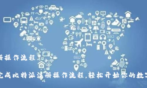 比特派注册操作流程

如何顺利完成比特派注册操作流程，轻松开始你的数字货币之旅