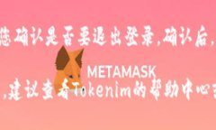 要退出登录 Tokenim，您可以按照以下步骤进行：