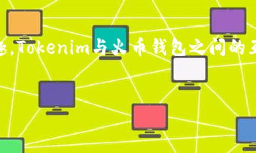 在这个快速发展的数字资产领域，越来越多的用户对各类数字钱包和交易平台的互导能力产生了兴趣。Tokenim与火币钱包之间的互导问题是一项涉及多个方面的复杂探讨。下面，我将为您详细阐述这个主题，并讨论一些相关的问题。

### 
Tokenim与火币钱包的互导机制解析