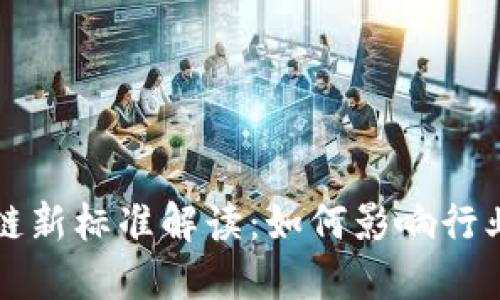 中国区块链新标准解读：如何影响行业未来发展