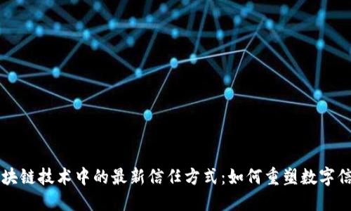区块链技术中的最新信任方式：如何重塑数字信任