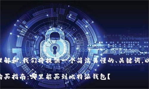 为了方便您理解和，我们将提供一个简洁易懂的、关键词，以及内容大纲。

比特派钱包购买指南：哪里能买到比特派钱包？