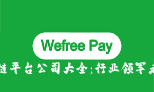 知名区块链平台公司大全：行业领军者与创新者