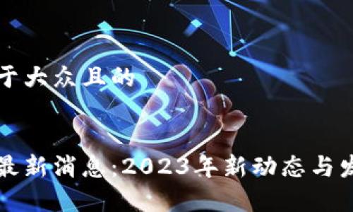 思考一个易于大众且的


明州区块链最新消息：2023年新动态与发展趋势解析