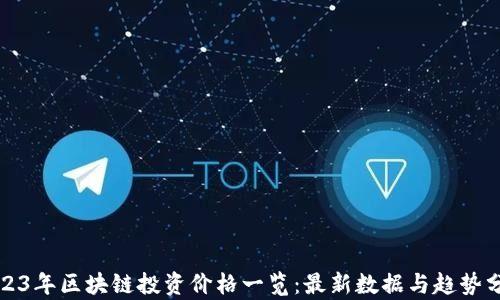 
2023年区块链投资价格一览：最新数据与趋势分析