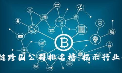 2023年最新区块链跨国公司排名榜：揭示行业领军者与发展趋势