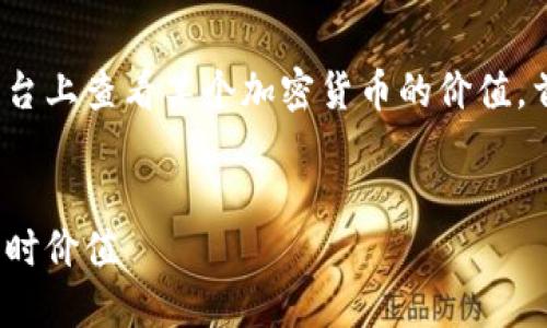 为了帮助您了解如何在 Tokenim 平台上查看某个加密货币的价值，首先我们可以制定一个清晰的和结构。


如何在 Tokenim 查看加密货币的实时价值