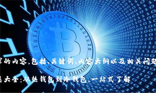 以下是您请求的内容，包括、关键词、内容大纲以及相关问题的详细介绍。

加密钱包种类大全：从热钱包到冷钱包，一站式了解