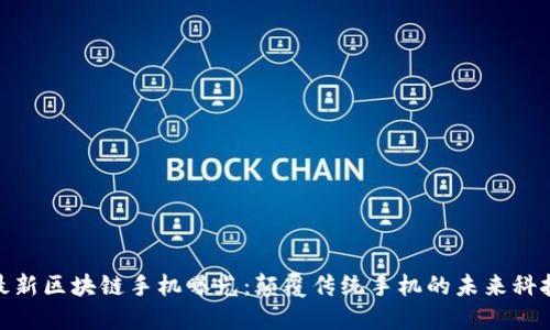 最新区块链手机曝光：颠覆传统手机的未来科技