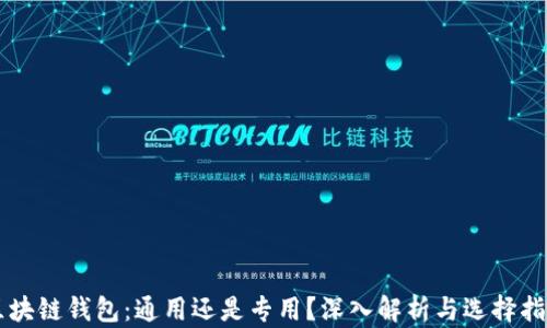 
区块链钱包：通用还是专用？深入解析与选择指南