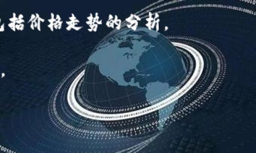 区块链币的价格是一个动态变化的市场数据，受到多种因素的影响，包括市场需求、技术进展、经济环境和法规政策等。如果想要获取当前的区块链币价格，以下是一些常用的方法和资源：

1. **加密货币交易所**：如Coinbase、Binance和Kraken等平台，用户可以在这些交易所中查看实时价格。

2. **行情网站**：网站如CoinMarketCap和CoinGecko提供多种加密货币的实时价格、市场趋势和其他统计数据。

3. **金融新闻网站**：一些金融新闻网站会定期更新加密货币的行情数据，包括价格走势的分析。

4. **移动应用**：有许多手机应用专门用于跟踪加密货币的价格和市场情况。

如果您想了解特定的区块链币的当前价格，请查阅上述资源获取最新的数据。