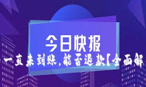 : 比特派提币一直未到账，能否退款？全面解析与解决方案