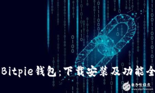 ### Bitpie钱包：下载安装及功能全面解析