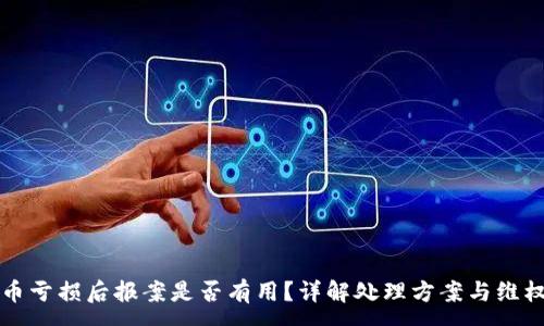 :
虚拟币亏损后报案是否有用？详解处理方案与维权路径