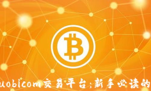 
深度解析Huobicom交易平台：新手必读的全方位指南