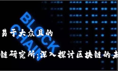 思考一个易于大众且的

币启区块链研究所：深入探讨区块链的未来与应用