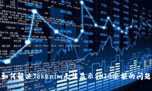 如何解决Tokenim无法显示SHIB余额的问题