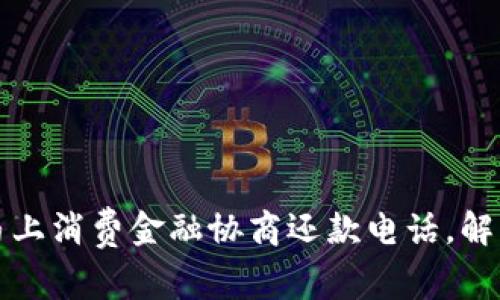 如何联系马上消费金融协商还款电话，解决财务问题