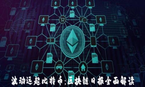 
波动远超比特币：区块链日报全面解读