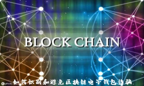 
如何识别和避免区块链电子钱包诈骗