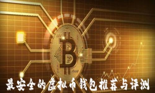 
最安全的虚拟币钱包推荐与评测