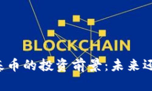 区块链基币的投资前景:未来还会涨吗?