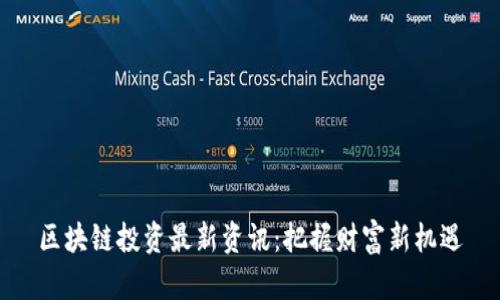 区块链投资最新资讯：把握财富新机遇