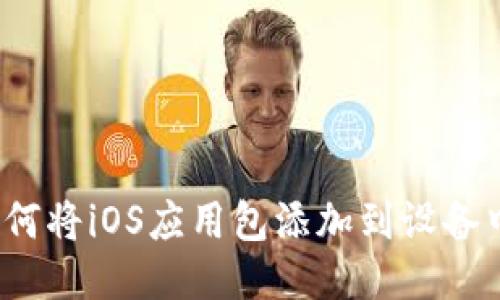 如何将iOS应用包添加到设备中？