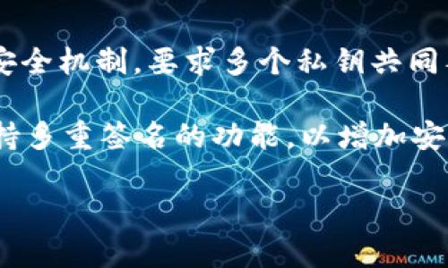 Tokenim是一种加密货币钱包，主要用于管理和存储比特币、以太坊等数字资产。多重签名（Multisignature）是一种安全机制，要求多个私钥共同签署才能完成一笔交易。这种机制可以增强钱包安全性，降低单点故障的风险。

如果您问的是Tokenim与多重签名的关系，Tokenim本身并不是一个多重签名的钱包，但许多加密货币钱包软件都支持多重签名的功能，以增加安全性。因此，如果您希望使用多重签名，您需要确认您所使用的具体钱包或服务是否支持这一功能，以及如何进行设置。

如果您有更具体的需求或者疑问，请提供更多信息，我将尽力回答。