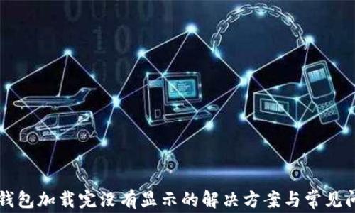 
比特币钱包加载完没有显示的解决方案与常见问题解析