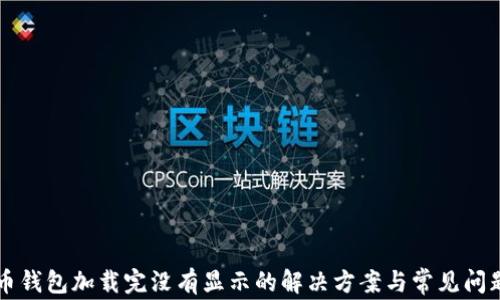 
比特币钱包加载完没有显示的解决方案与常见问题解析