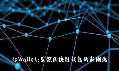 tpWallet：引领区块链钱包的新潮流