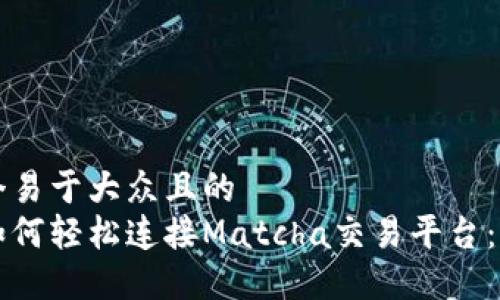 思考一个易于大众且的  
比特派如何轻松连接Matcha交易平台：完整指南