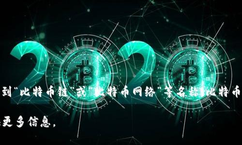 比特币区块链的中文名称一般称为“比特币区块链”。在一些文献和讨论中，可能会看到“比特币链”或“比特币网络”等名称。比特币区块链是比特币交易的基础，允许在没有中央机构的情况下进行安全的交易和记录。

如果你对比特币区块链有更深入的具体问题或主题，可以详细告诉我，我很乐意提供更多信息。