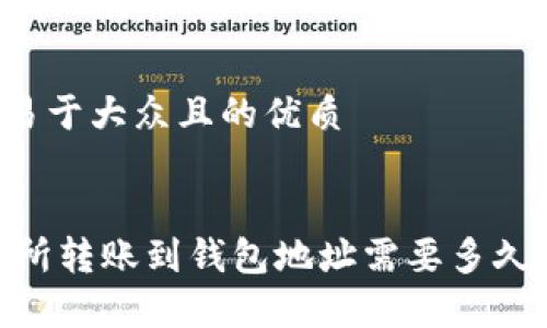 思考一个易于大众且的优质


USDT交易所转账到钱包地址需要多久？全面解析