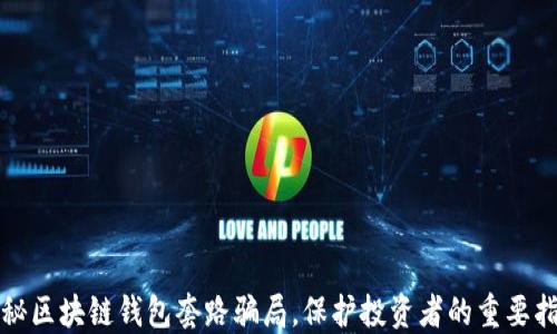 
揭秘区块链钱包套路骗局，保护投资者的重要指南