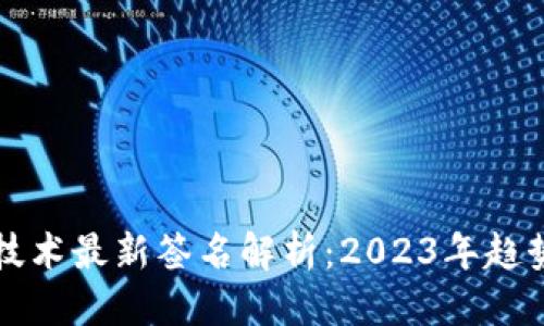 优质  
区块链技术最新签名解析：2023年趋势与应用