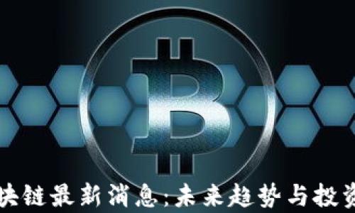 
张慧勇区块链最新消息：未来趋势与投资机遇解析