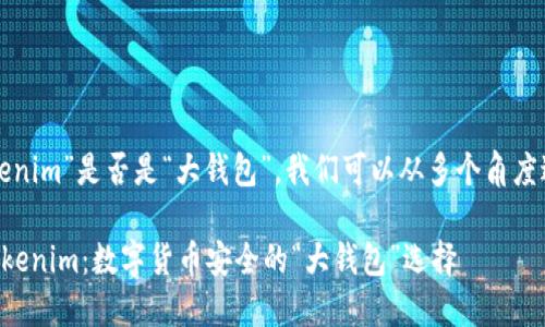 关于“tokenim”是否是“大钱包”，我们可以从多个角度进行分析。

### Tokenim：数字货币安全的“大钱包”选择