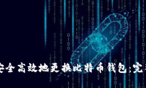 如何安全高效地更换比特币钱包：完整指南